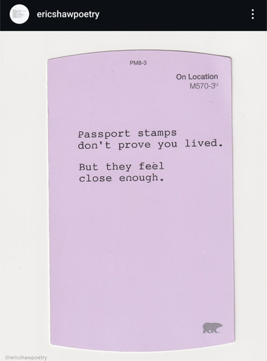 A photo of a small purple paper with the following poetry typewritten:

Passport stamps
don't prove you lived.

But they feel
close enough. 