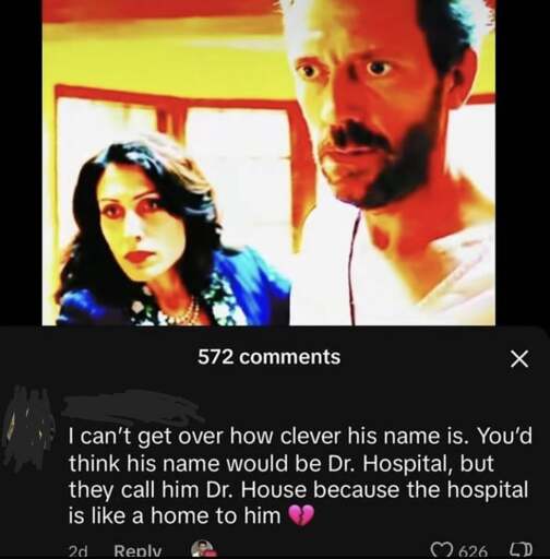 a deep fried jpeg of Cuddy and House staring at something behind/off screen. A social media site comments section is below this with a user commenting "I can't get over how clever his name is. You'd think his name would be Dr. Hospital, but they call him Dr. House because the hospital is like a home to him" 