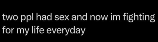 2 people had sex and now I'm fighting for my life every day