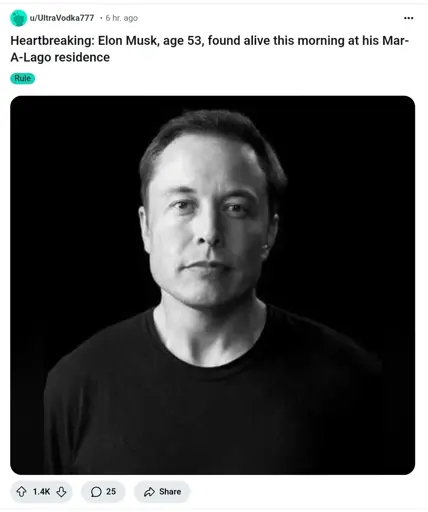 a black and white picture of Elon Musk with top text saying "Heartbreaking: Elon Musk, age 53, found alive this morning at his Mar-A-Lago residence", screenshot of a r/196 reddit post